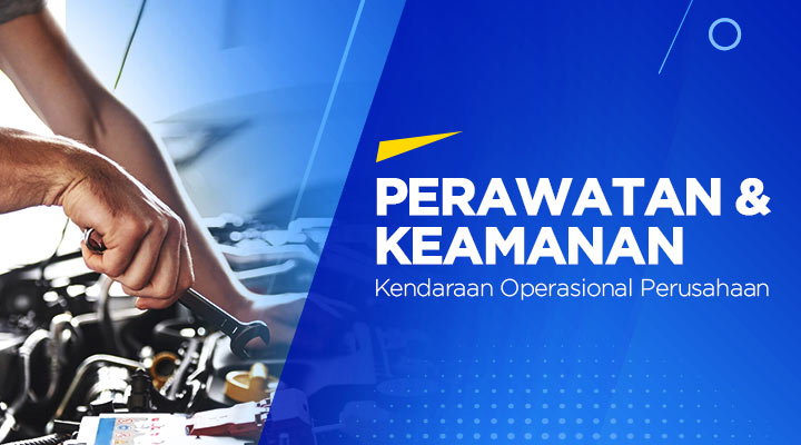 Perawatan & Keamaan Kendaraan Operasional Perusahaan